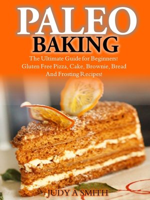 cover image of Paleo Baking the Ultimate Guide for Beginners! Gluten Free Pizza, Cake, Brownie, Bread and Frosting Recipes!